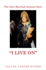 The Alice Marshall Jackson Story : "I Live On" - eBook