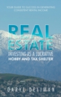 Real Estate Investing as a Lucrative Hobby and Tax Shelter : Your Guide to Success in Generating Consistent Rental Income - Book
