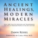 Ancient Healings, Modern Miracles : How 3,000 Year Old Methods Are Transforming the Lives of Ordinary People in the 21St Century - eBook