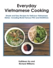 Everyday Vietnamese Cooking : Simple and Easy Recipes for Delicious Vietnamese Dishes- Including World Famous Pho and Eggrolls. - Book