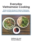 Everyday Vietnamese Cooking : Simple and Easy Recipes for Delicious Vietnamese Dishes- Including World Famous Pho and Eggrolls. - Book