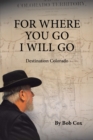 For Where You Go I Will Go : Destination Colorado - eBook