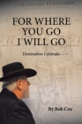 For Where You Go I Will Go : Destination Colorado - Book