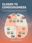 Closer to Consciousness : The First Strong Theory of Consciousness - Book