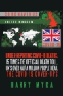 Under-Reporting Covid-19 Deaths : 15 Times the Official Death Toll. Uk's over Half a Million People Dead. the Covid-19 Cover-Ups - Book