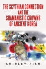 The Scythian Connection and the Shamanistic Crowns of Ancient Korea - Book