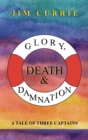 Glory, Death & Damnation : A Tale of Three Captains - Book