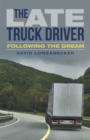 The Late Truck Driver : Following the Dream - eBook