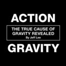 Action Gravity : The True Cause of Gravity Revealed - eBook