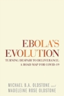 Ebola's Evolution : Turning Despair to Deliverance: a Road Map for Covid-19 - Book
