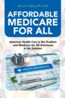 Affordable Medicare for All : American Health Care Is the Problem and Medicare for All Americans Is the Solution - Book