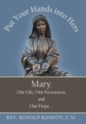 Put Your Hands into Hers : Mary, Our Life, Our Sweetness, and Our Hope ... - Book