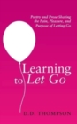 Learning to Let Go : Poetry and Prose Sharing the Pain, Pleasure, and Purpose of Letting Go - Book