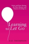 Learning to Let Go : Poetry and Prose Sharing the Pain, Pleasure, and Purpose of Letting Go - Book