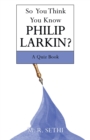 So You Think You Know Philip Larkin? : A Quiz Book - Book
