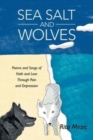 Sea Salt and Wolves : Poems and Songs of Faith and Love Through Pain and Depression - Book