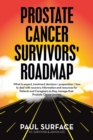 Prostate Cancer Survivors' Roadmap : What to Expect, Treatment Decisions + Preparation + How to Deal with Recovery. Information and Resources for Patients and Caregivers as They Manage Their Prostate - Book