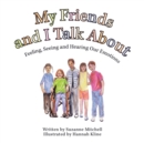 My Friends and I Talk About : Feeling, Seeing and Hearing Our Emotions - Book