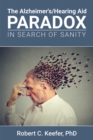 The Alzheimer's/Hearing Aid Paradox : In Search of Sanity - eBook