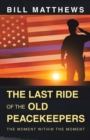 The Last Ride of the Old Peacekeepers : The Moment Within the Moment - Book
