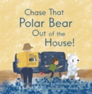 Chase That Polar Bear out of the House! - eBook