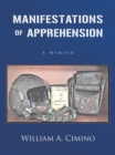 Manifestations of Apprehension : A Memoir - eBook