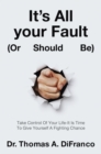 It's All your Fault (Or Should Be) : Take Control Of Your Life-It Is Time To Give Yourself A Fighting Chance - eBook