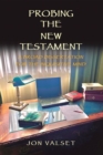PROBING THE NEW TESTAMENT : A BROAD DISSERTATION FOR THE INQUISITIVE MIND - eBook