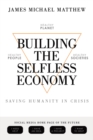 Building the Selfless Economy : Saving Humanity In Crisis - eBook