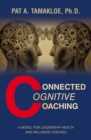 Connected Cognitive Coaching : A Model for Leadership Health and Wellness Coaches - eBook