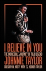 I Believe in You : The Incredible Journey of R&B Legend Johnnie Taylor - eBook