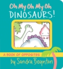 Oh My Oh My Oh Dinosaurs! : A Book of Opposites - Book