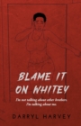 Blame It on Whitey : I'm not talking about other brothers. I'm talking about me. - Book