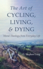 The Art of Cycling, Living, and Dying - Book