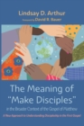 The Meaning of "Make Disciples" in the Broader Context of the Gospel of Matthew - Book