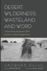 Desert, Wilderness, Wasteland, and Word : A New Essay by Jacques Ellul and Five Critical Engagements - Book