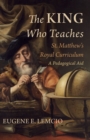 The King Who Teaches : St. Matthew's Royal Curriculum - Book