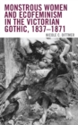 Monstrous Women and Ecofeminism in the Victorian Gothic, 1837–1871 - Book