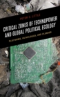 Critical Zones of Technopower and Global Political Ecology : Platforms, Pathologies, and Plunder - Book
