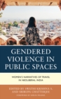 Gendered Violence in Public Spaces : Women’s Narratives of Travel in Neoliberal India - Book