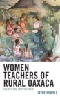 Women Teachers of Rural Oaxaca : Agency and Empowerment - Book