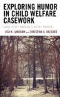 Exploring Humor in Child Welfare Casework : Laugh To Get Through It or Cry Forever - Book