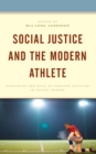 Social Justice and the Modern Athlete : Exploring the Role of Athlete Activism in Social Change - Book