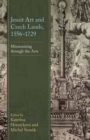 Jesuit Art and Czech Lands, 1556-1729 : Missionizing through the Arts - Book