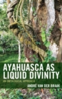 Ayahuasca as Liquid Divinity : An Ontological Approach - Book