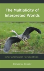 The Multiplicity of Interpreted Worlds : Inner and Outer Perspectives - Book