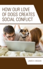 How Our Love of Dogs Creates Social Conflict - Book