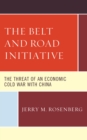 The Belt and Road Initiative : The Threat of an Economic Cold War with China - Book