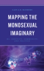 Mapping the Monosexual Imaginary : Bi+ Identity, Community, and Politics - Book