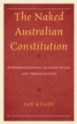 The Naked Australian Constitution : Interpretations, Inadequacies, and Implications - Book